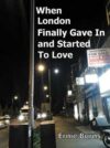 When London Finally Gave in and started to Love