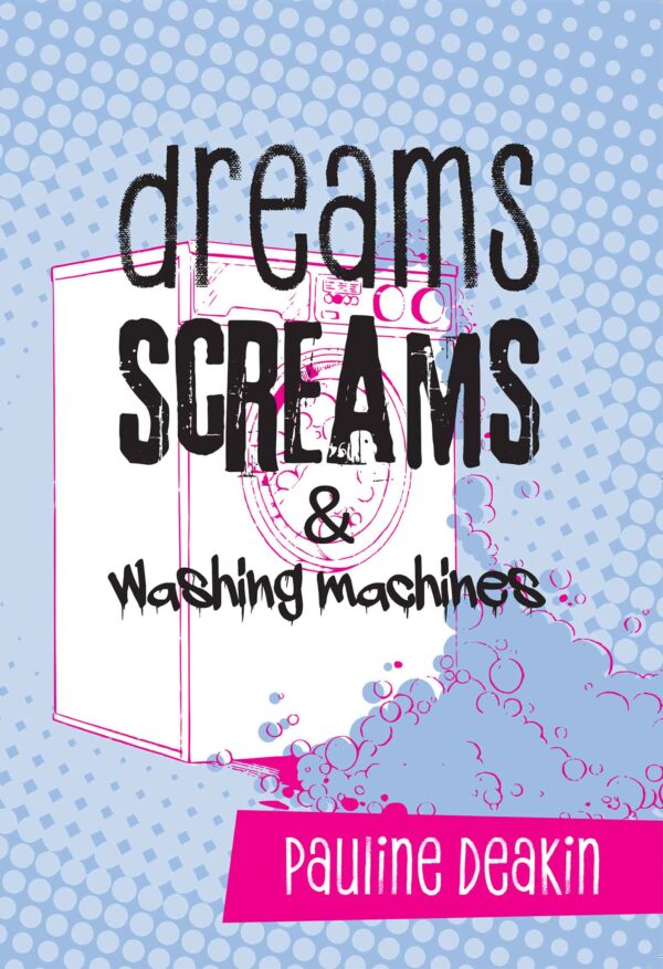 Dreams SCREAMS & Washing Machines Pauline Deakin